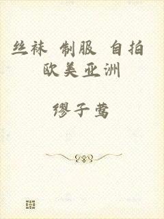 丝袜 制服 自拍 欧美亚洲